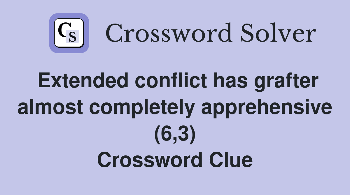 Extended conflict has grafter almost completely apprehensive (6,3) Crossword Clue
