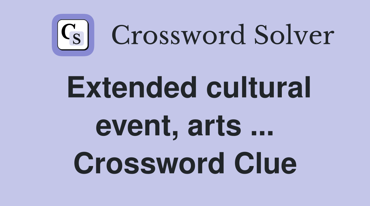 Extended cultural event, arts ... Crossword Clue