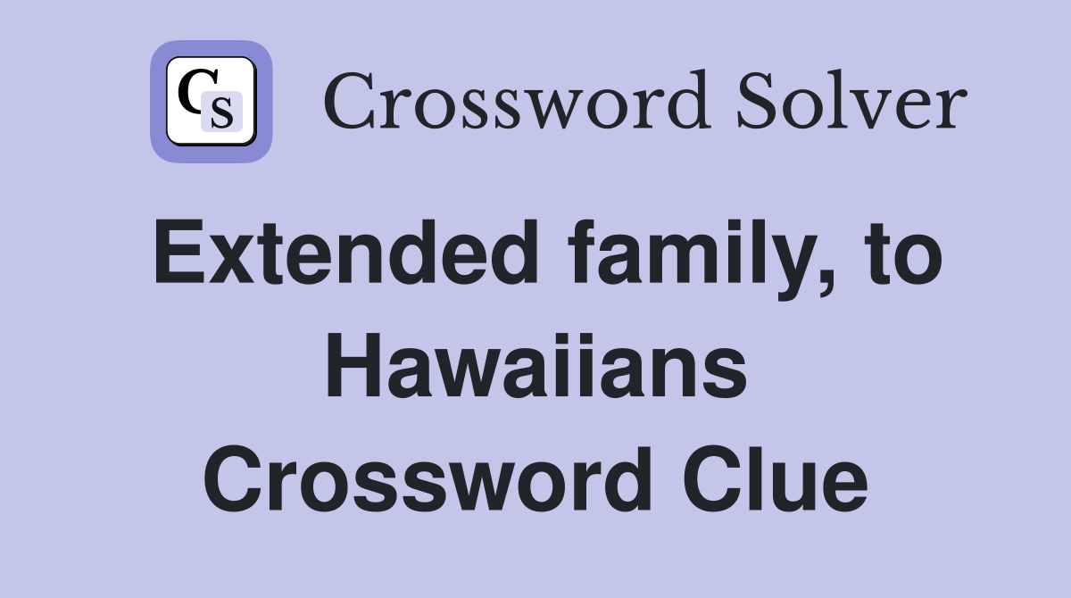 Extended family, to Hawaiians Crossword Clue