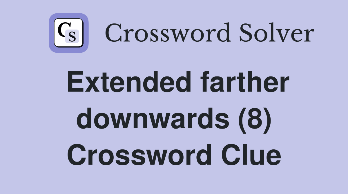 Extended farther downwards (8) Crossword Clue