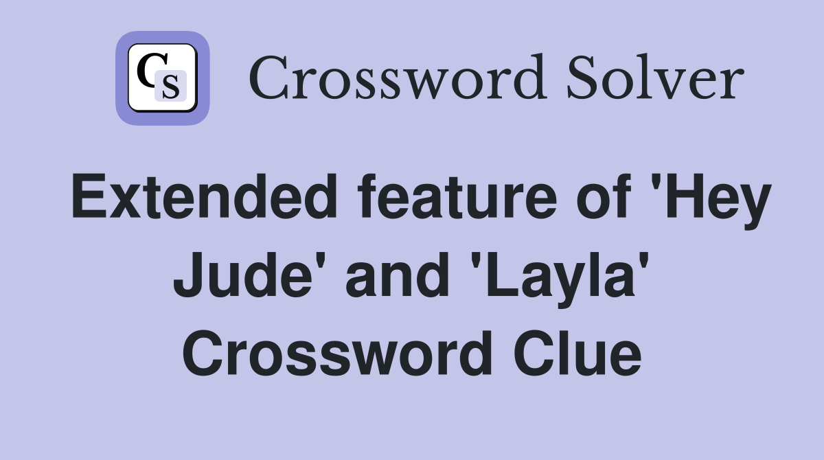 Extended feature of 'Hey Jude' and 'Layla' Crossword Clue