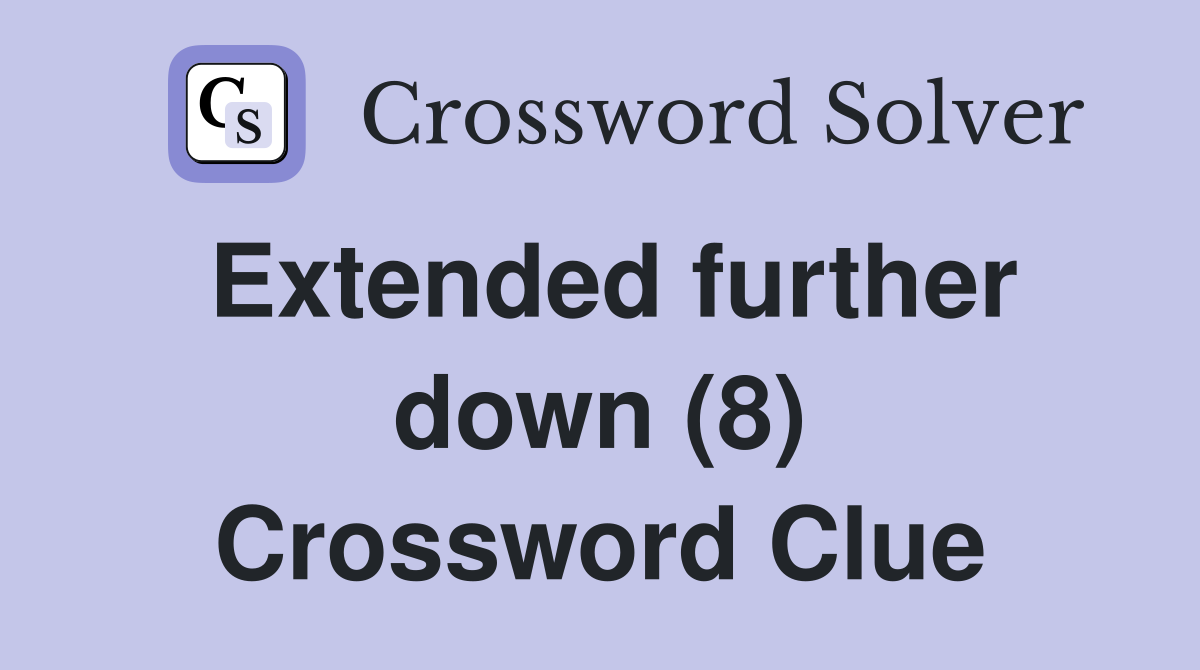 Extended further down (8) Crossword Clue