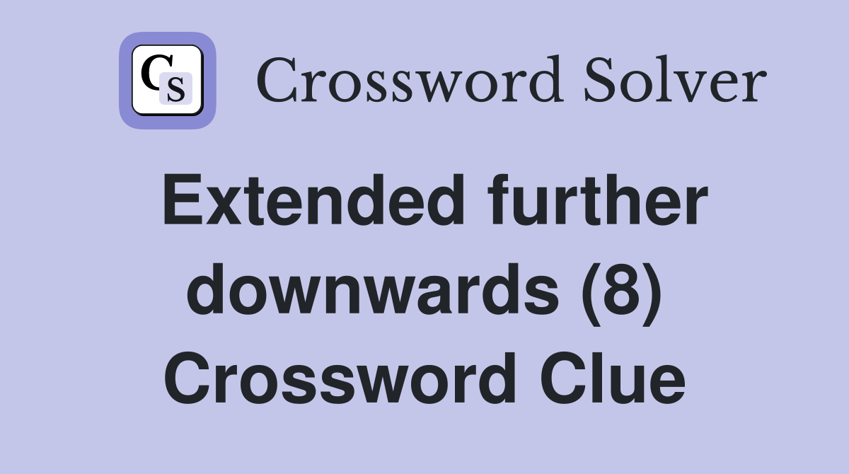 Extended further downwards (8) Crossword Clue