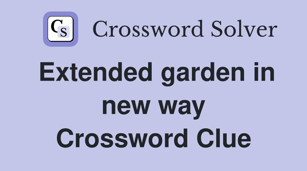 Extended garden in new way Crossword Clue