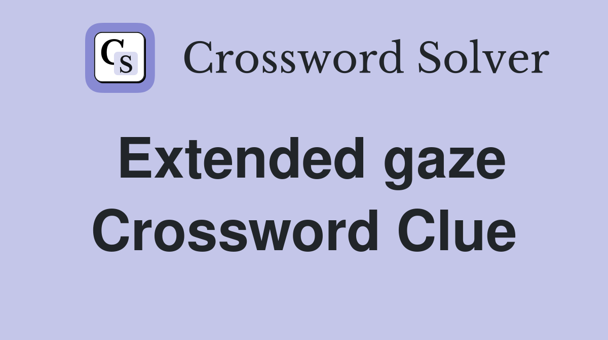 Extended gaze Crossword Clue