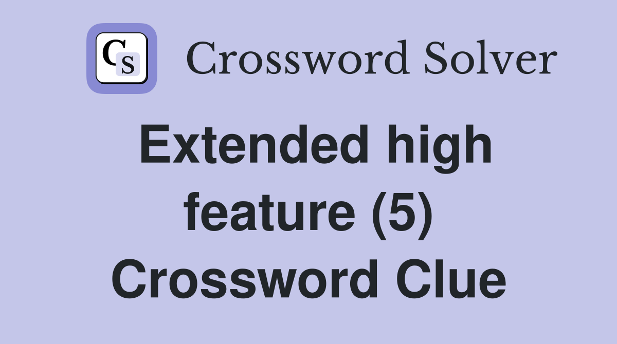 Extended high feature (5) Crossword Clue