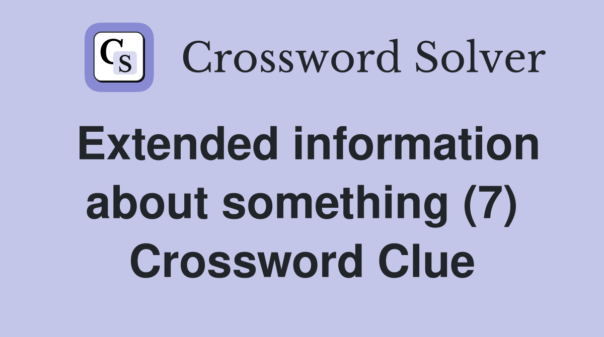 Extended information about something (7) Crossword Clue