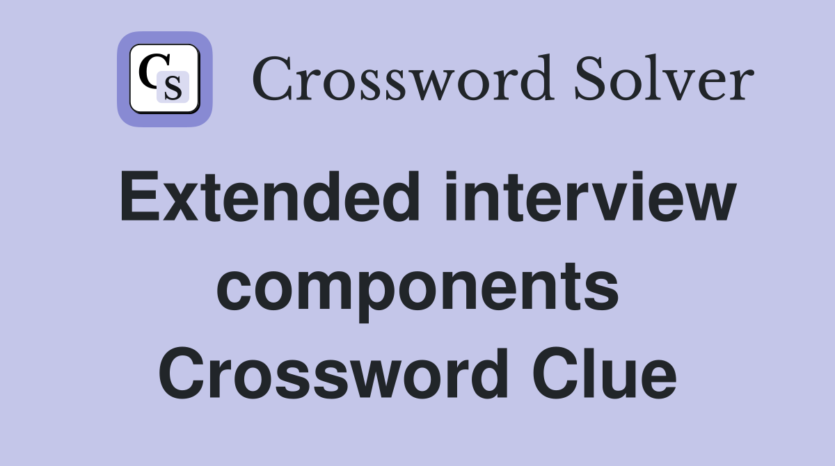 Extended interview components Crossword Clue