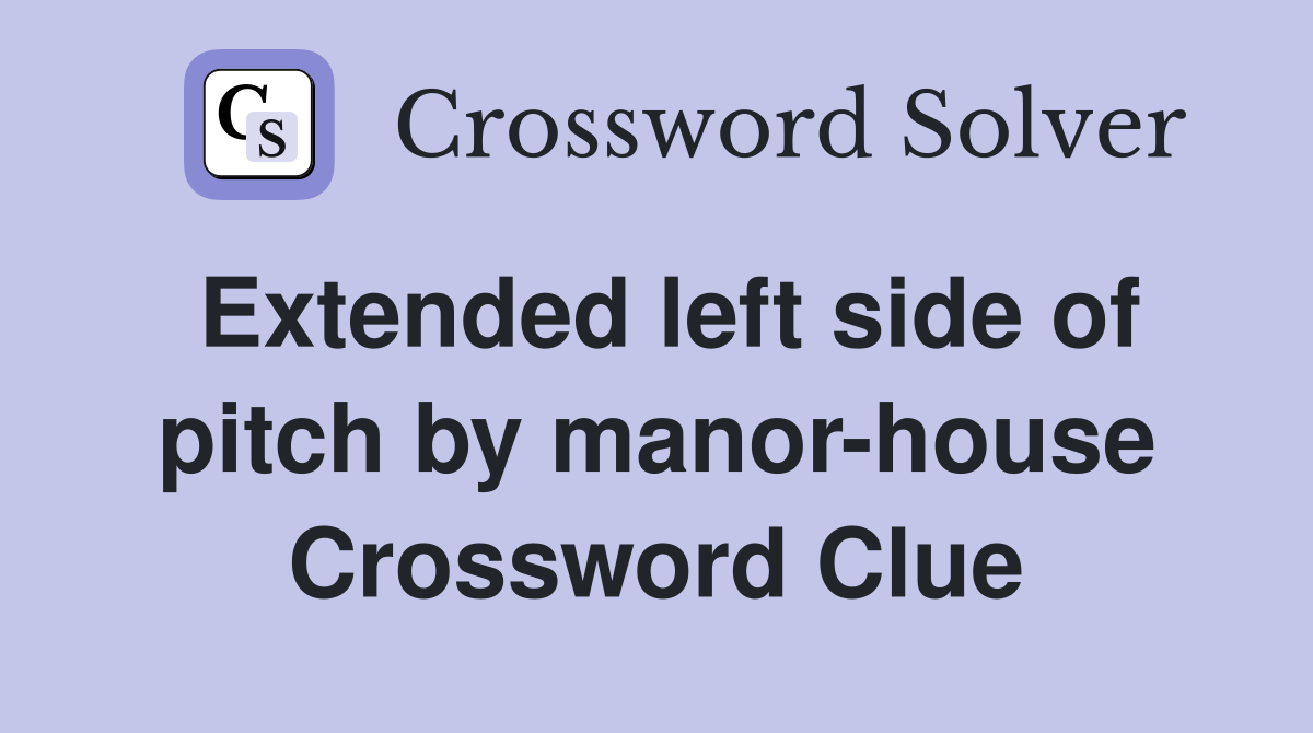 Extended left side of pitch by manor-house Crossword Clue