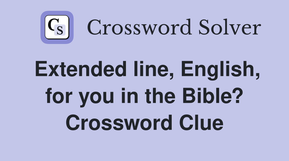 Extended line, English, for you in the Bible? Crossword Clue