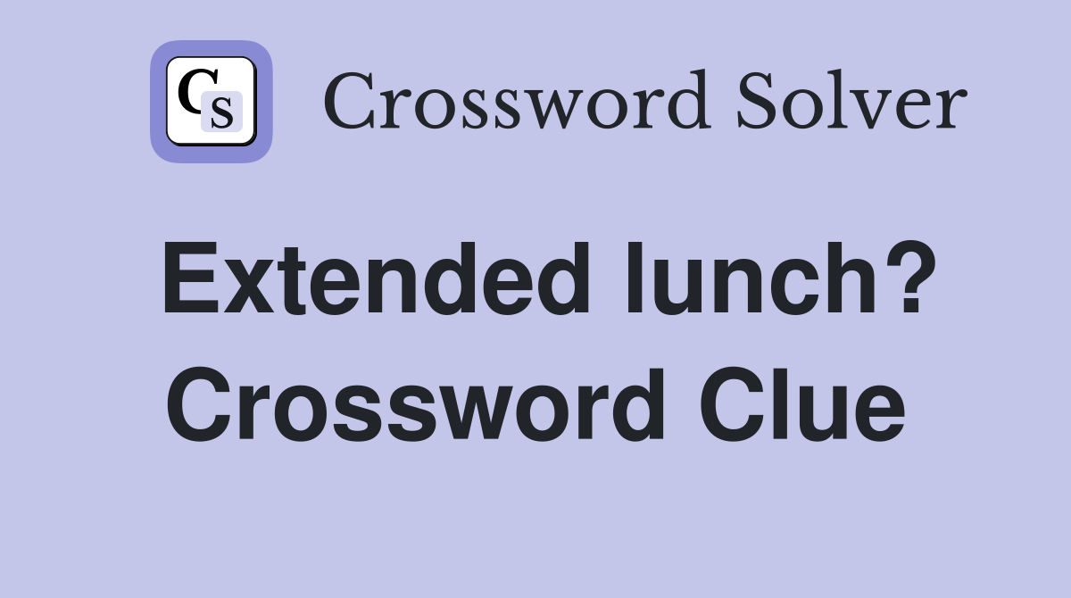 Extended lunch? Crossword Clue