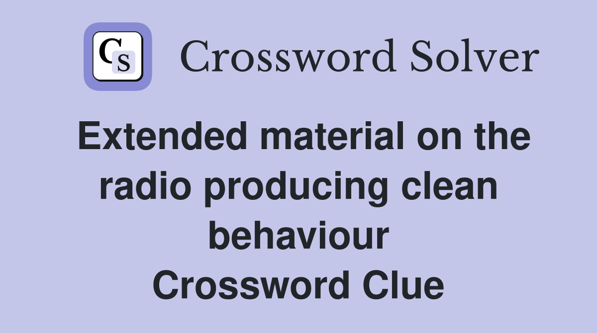 Extended material on the radio producing clean behaviour Crossword Clue