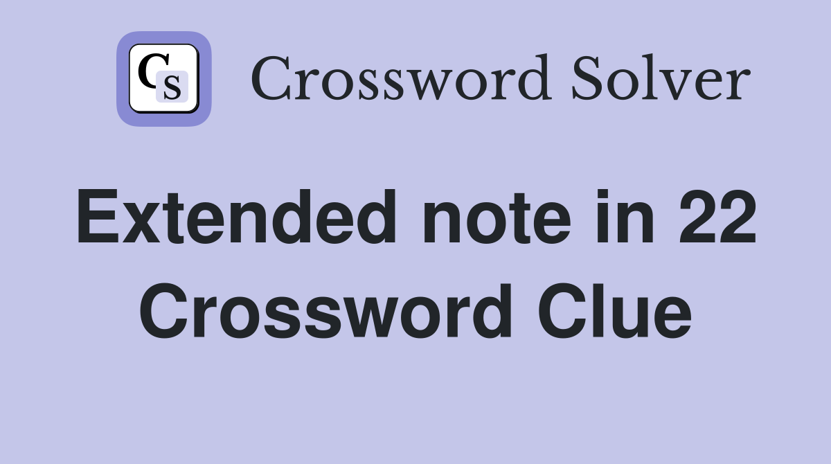 Extended note in 22  Crossword Clue