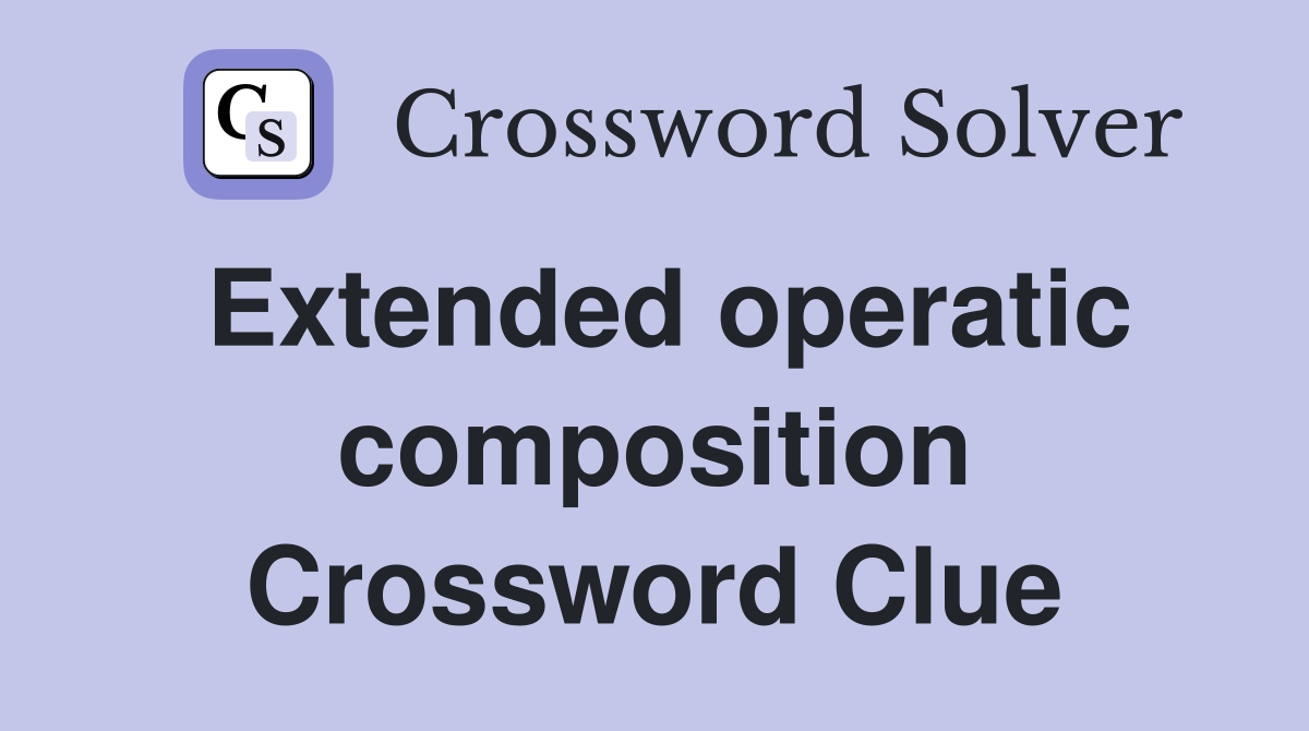 Extended operatic composition Crossword Clue
