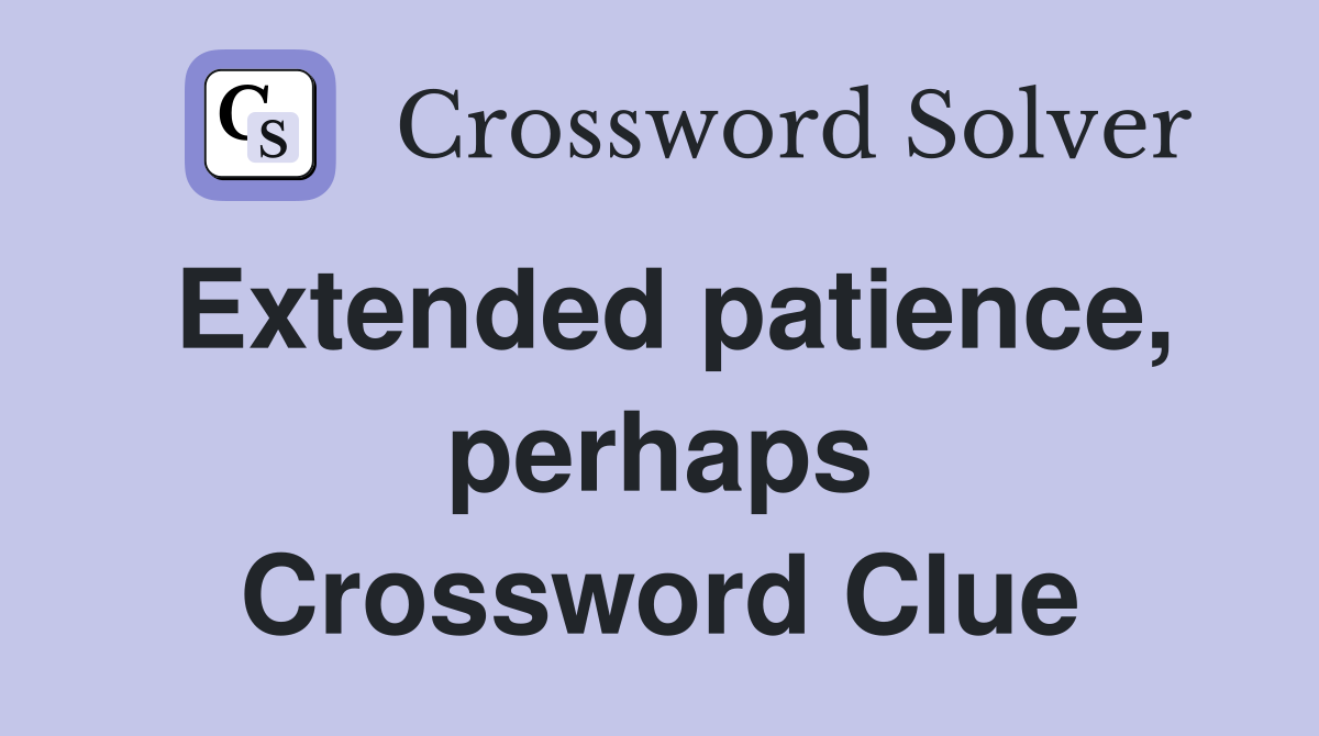 Extended patience, perhaps Crossword Clue