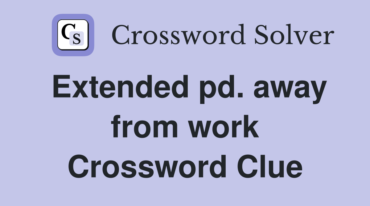 Extended pd. away from work Crossword Clue
