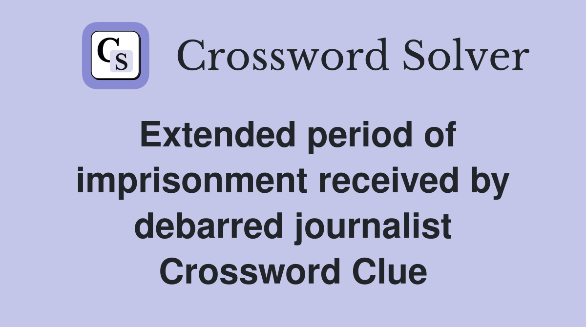 Extended period of imprisonment received by debarred journalist Crossword Clue