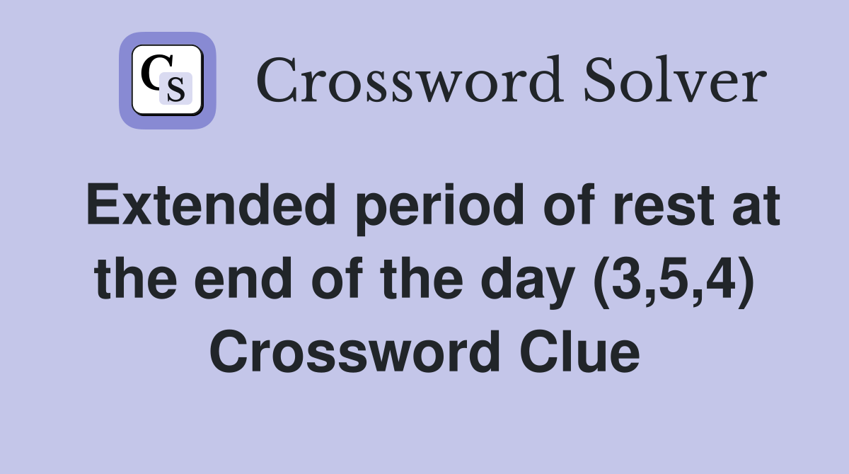 Extended period of rest at the end of the day (3,5,4) Crossword Clue