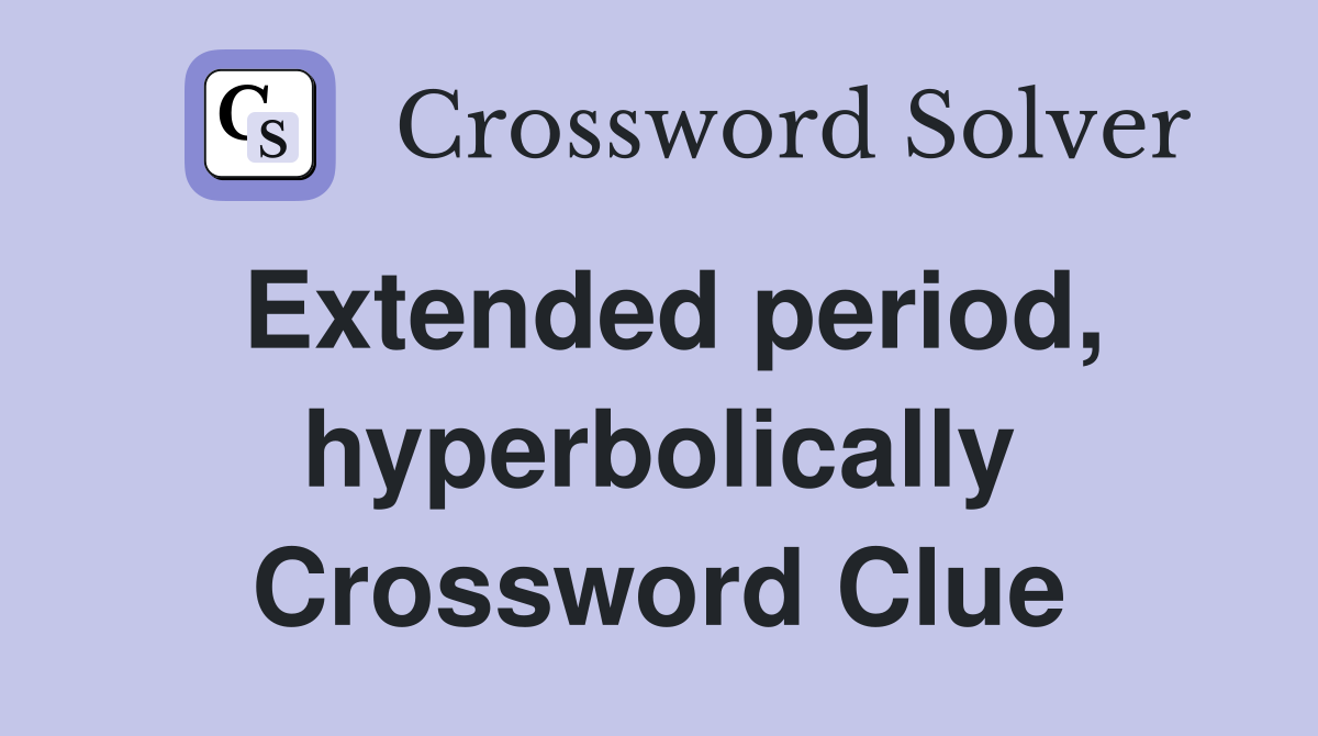 Extended period, hyperbolically Crossword Clue
