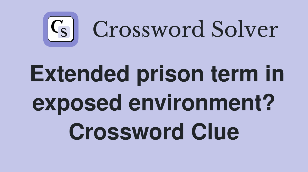 Extended prison term in exposed environment? Crossword Clue