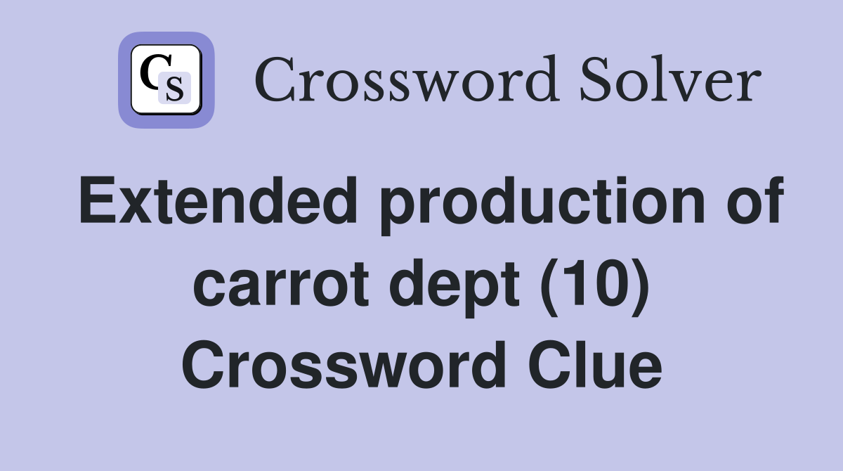 Extended production of carrot dept (10) Crossword Clue