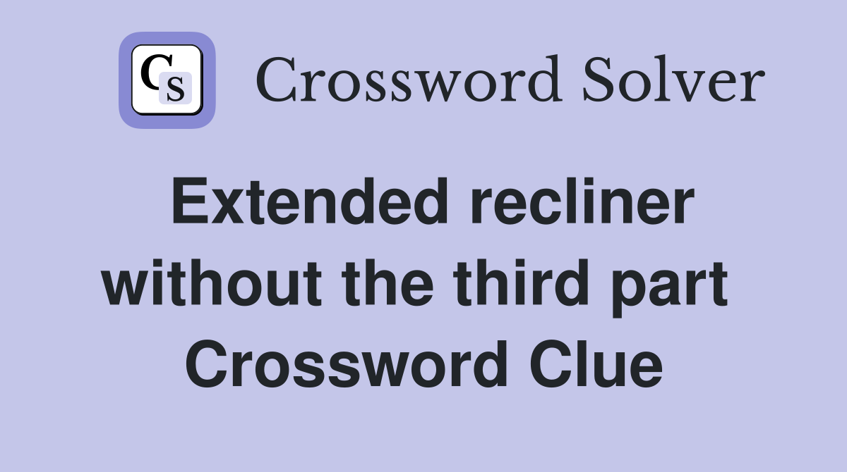 Extended recliner without the third part  Crossword Clue