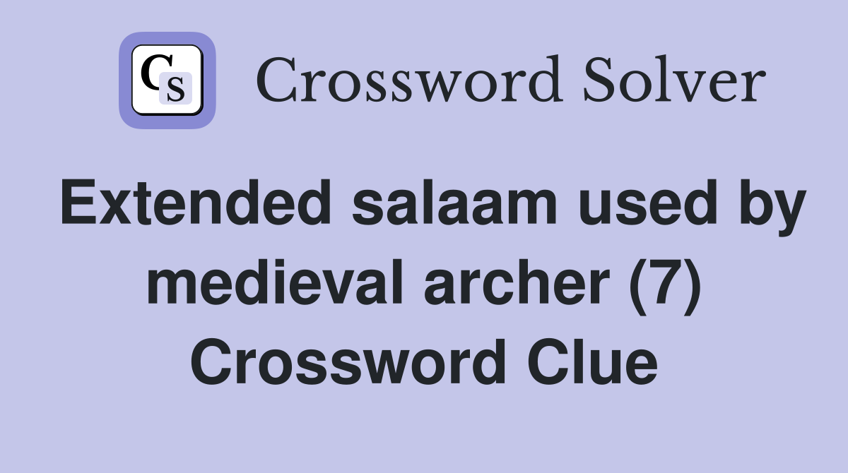 Extended salaam used by medieval archer (7) Crossword Clue