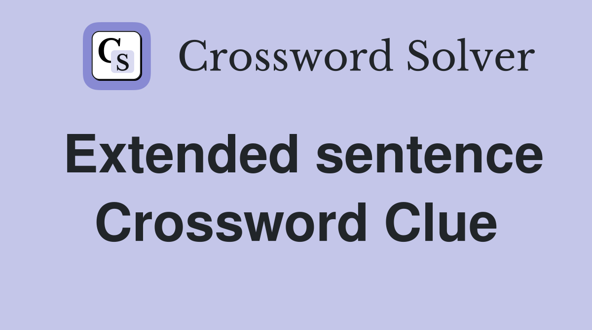 Extended sentence Crossword Clue