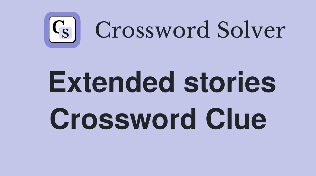 Extended stories Crossword Clue