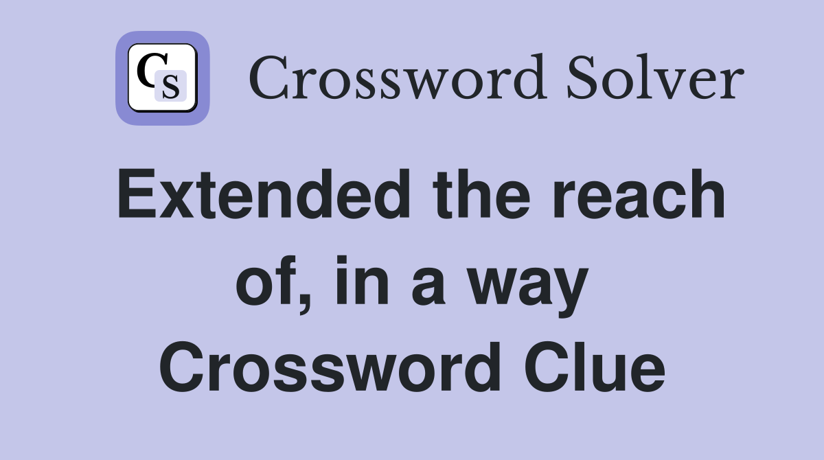 Extended the reach of, in a way Crossword Clue