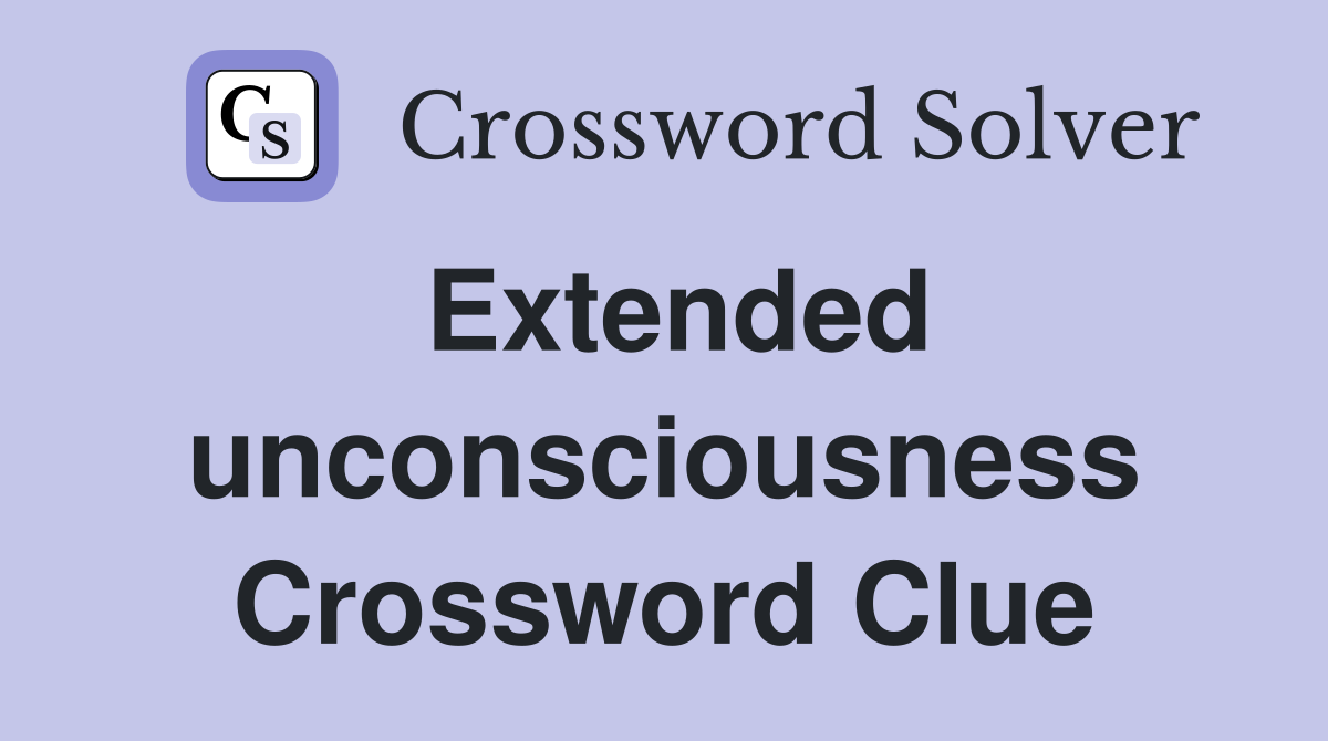 Extended unconsciousness Crossword Clue