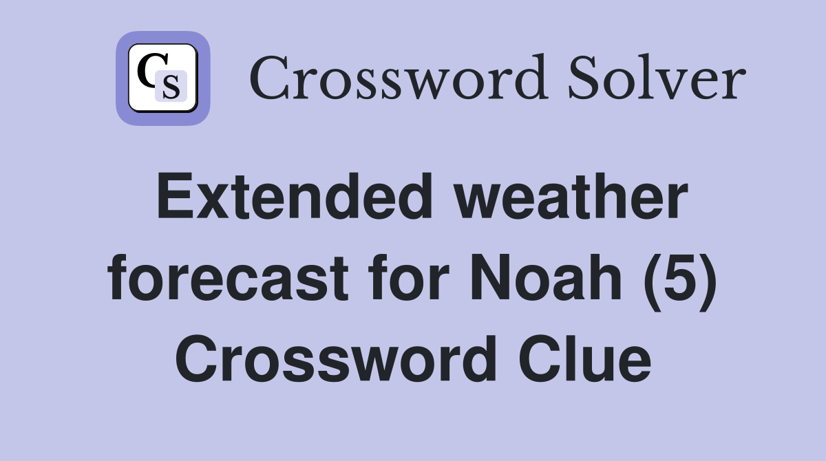 Extended weather forecast for Noah (5) Crossword Clue