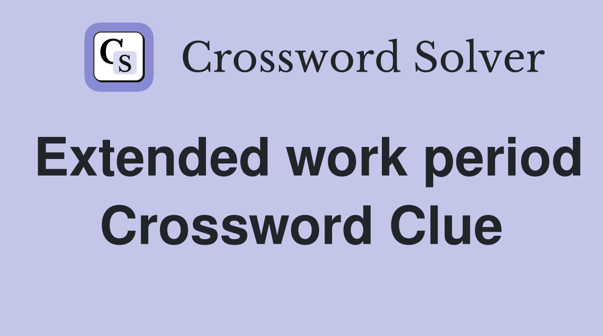 Extended work period Crossword Clue