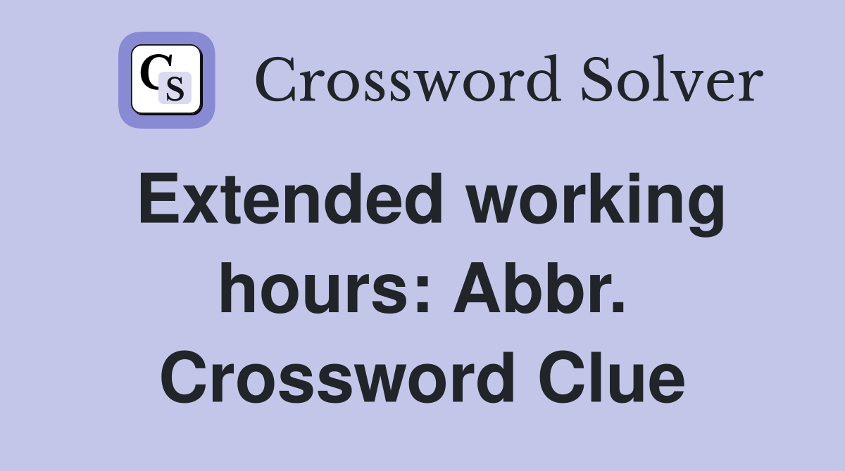 Extended working hours: Abbr. Crossword Clue