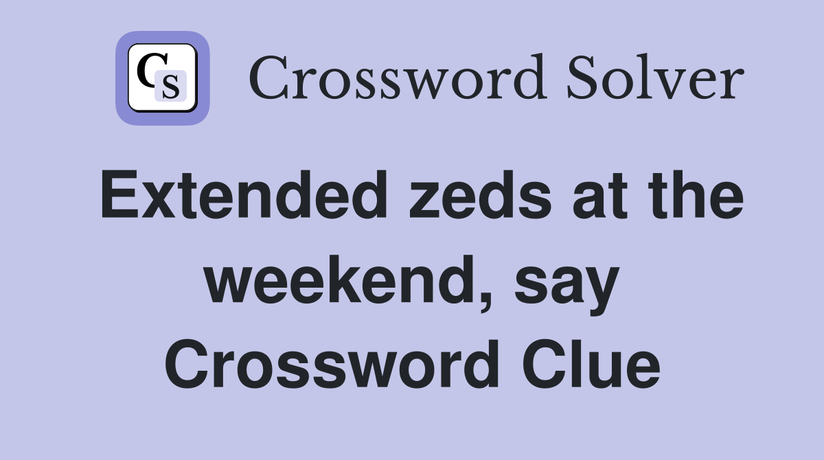 Extended zeds at the weekend, say Crossword Clue