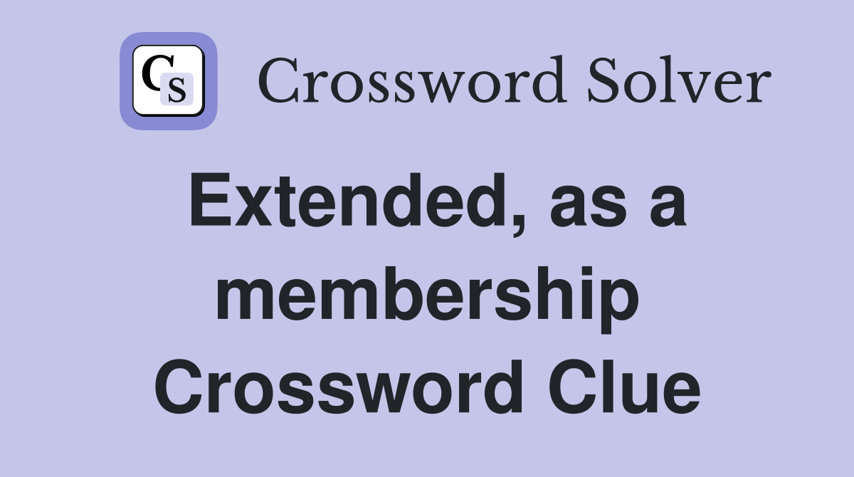 Extended, as a membership Crossword Clue
