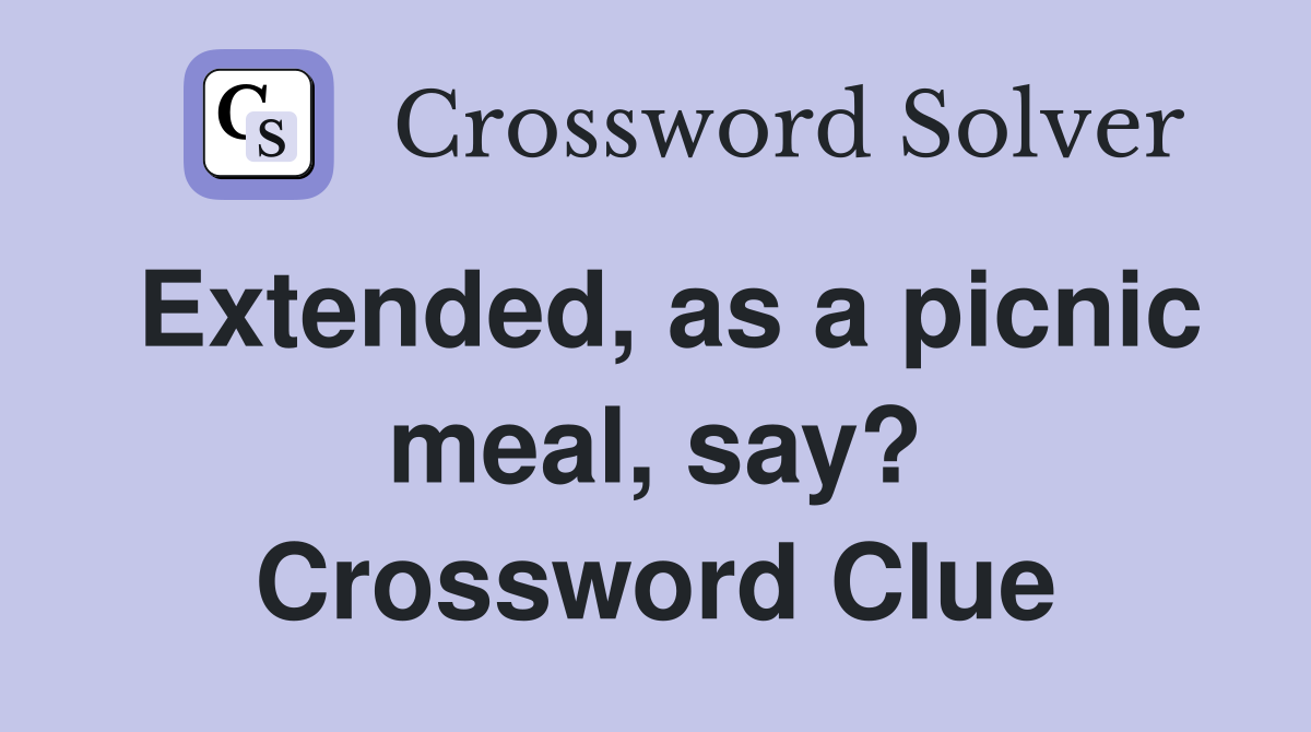 Extended, as a picnic meal, say? Crossword Clue