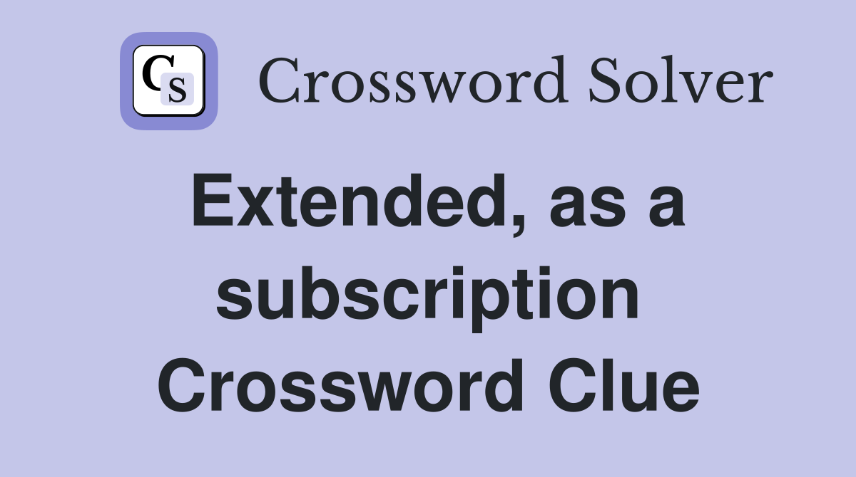 Extended, as a subscription Crossword Clue