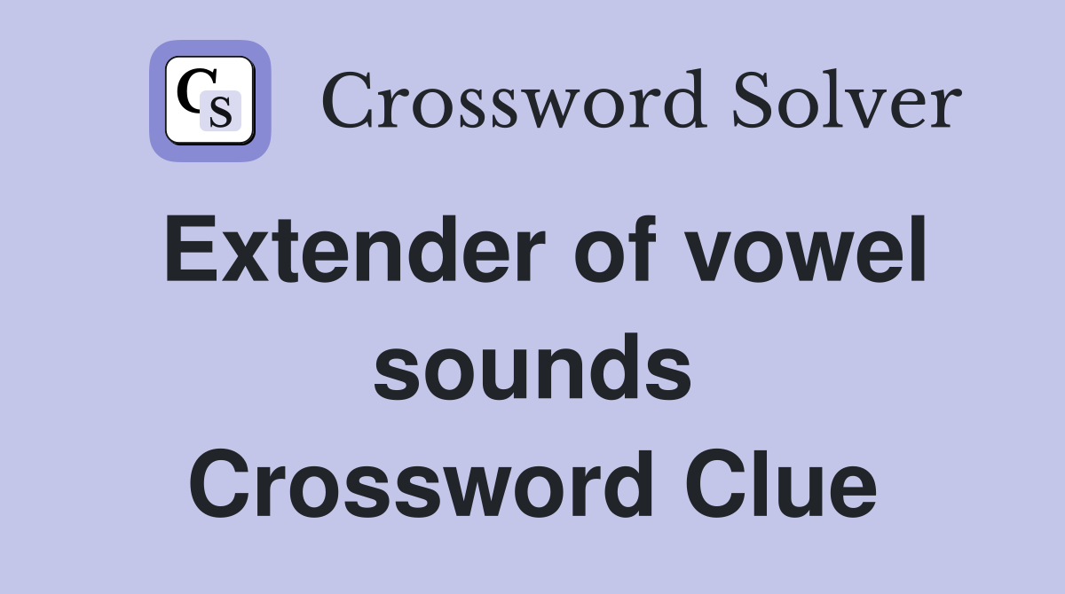 Extender of vowel sounds Crossword Clue