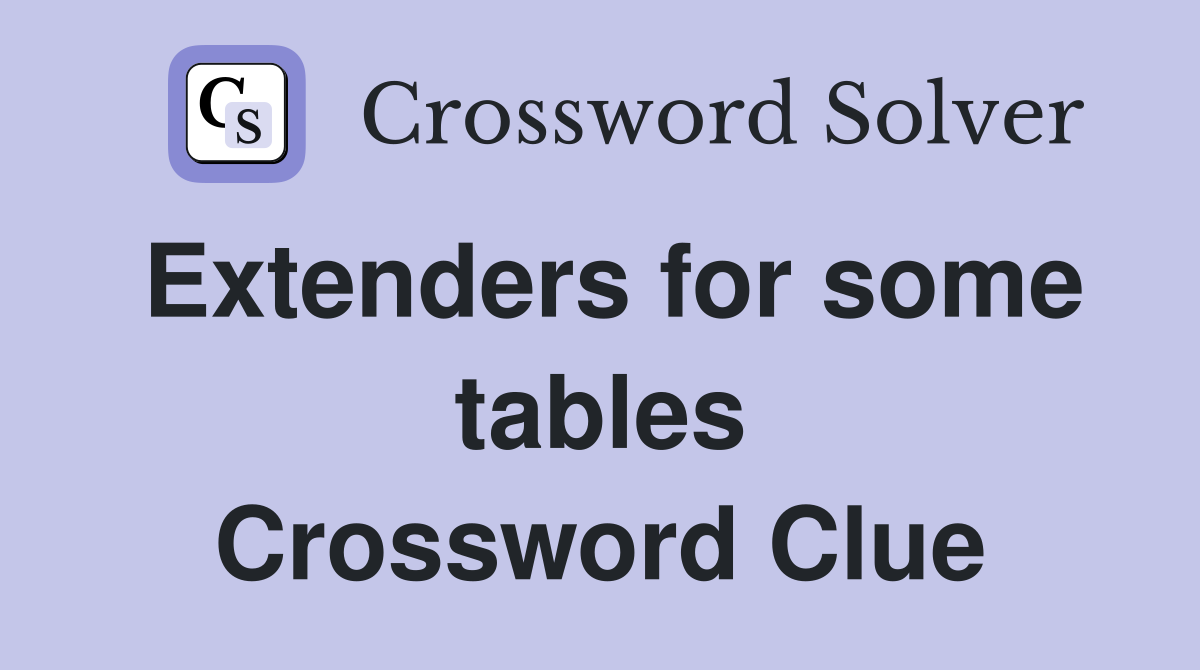 Extenders for some tables Crossword Clue