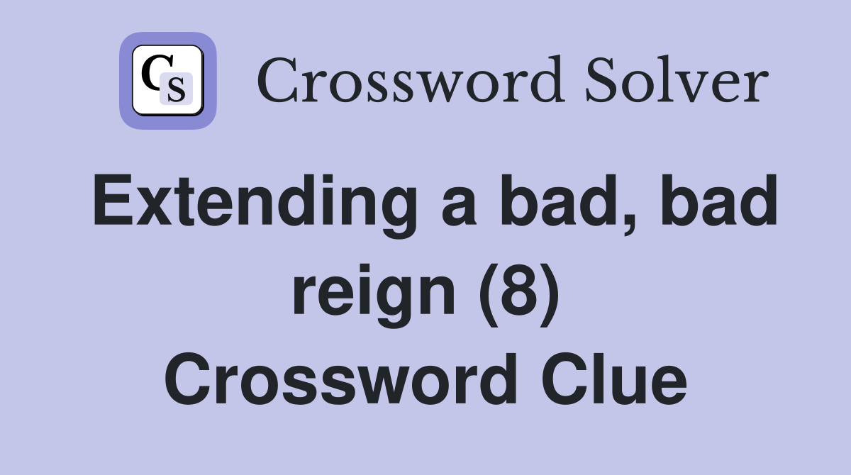 Extending a bad, bad reign (8) Crossword Clue