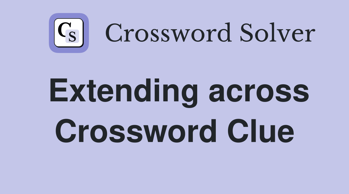 Extending across Crossword Clue