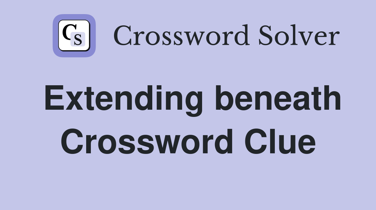 Extending beneath Crossword Clue