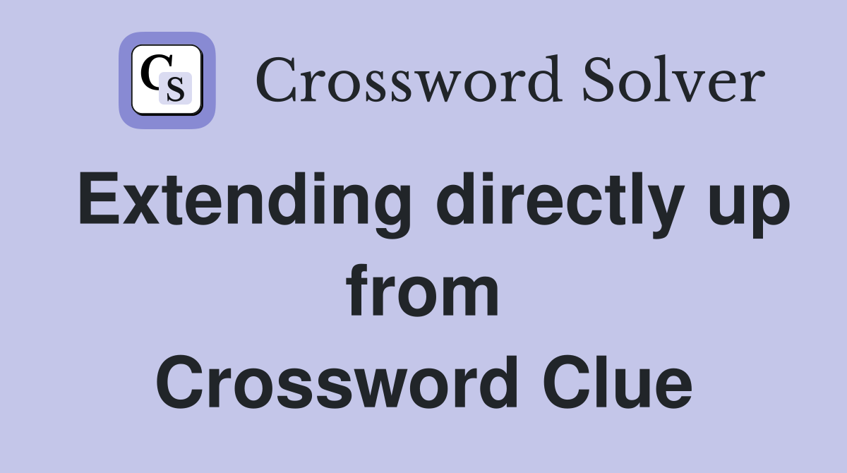 Extending directly up from Crossword Clue