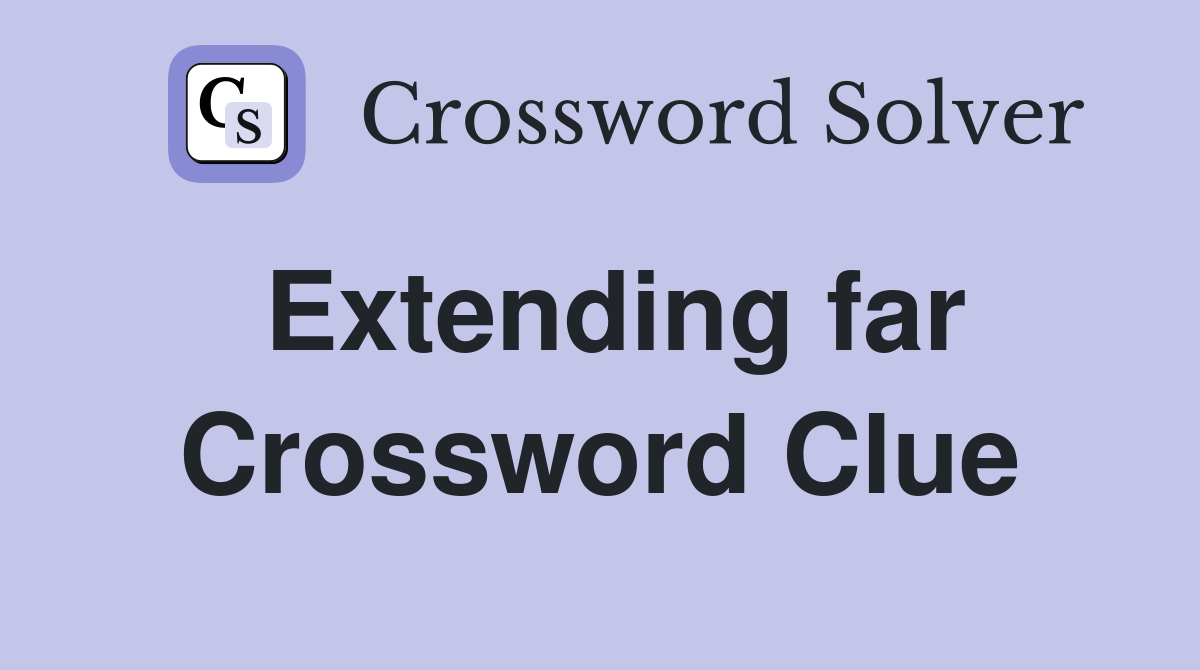 Extending far Crossword Clue