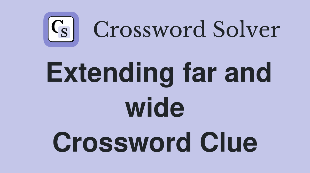 Extending far and wide Crossword Clue