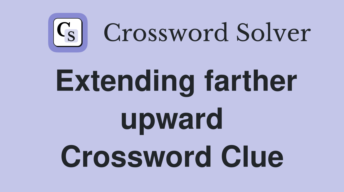 Extending farther upward Crossword Clue