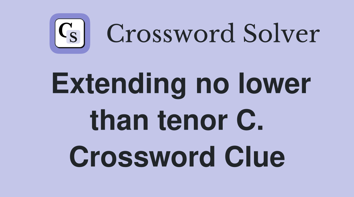 Extending no lower than tenor C. Crossword Clue