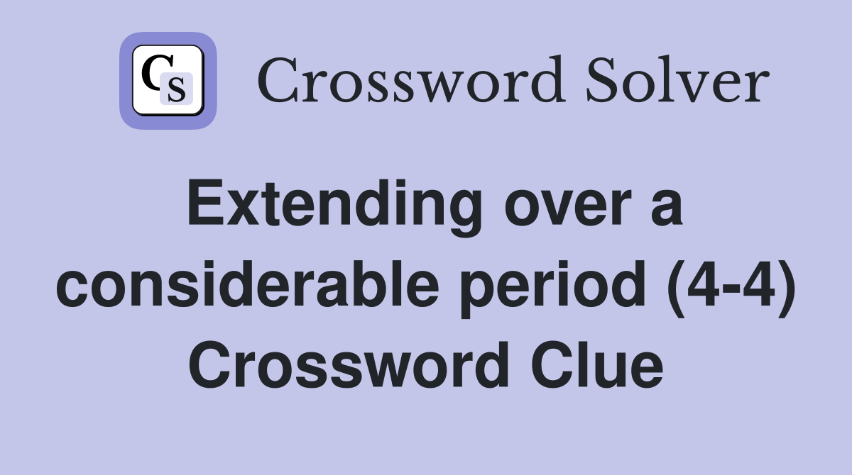 Extending over a considerable period (4-4) Crossword Clue