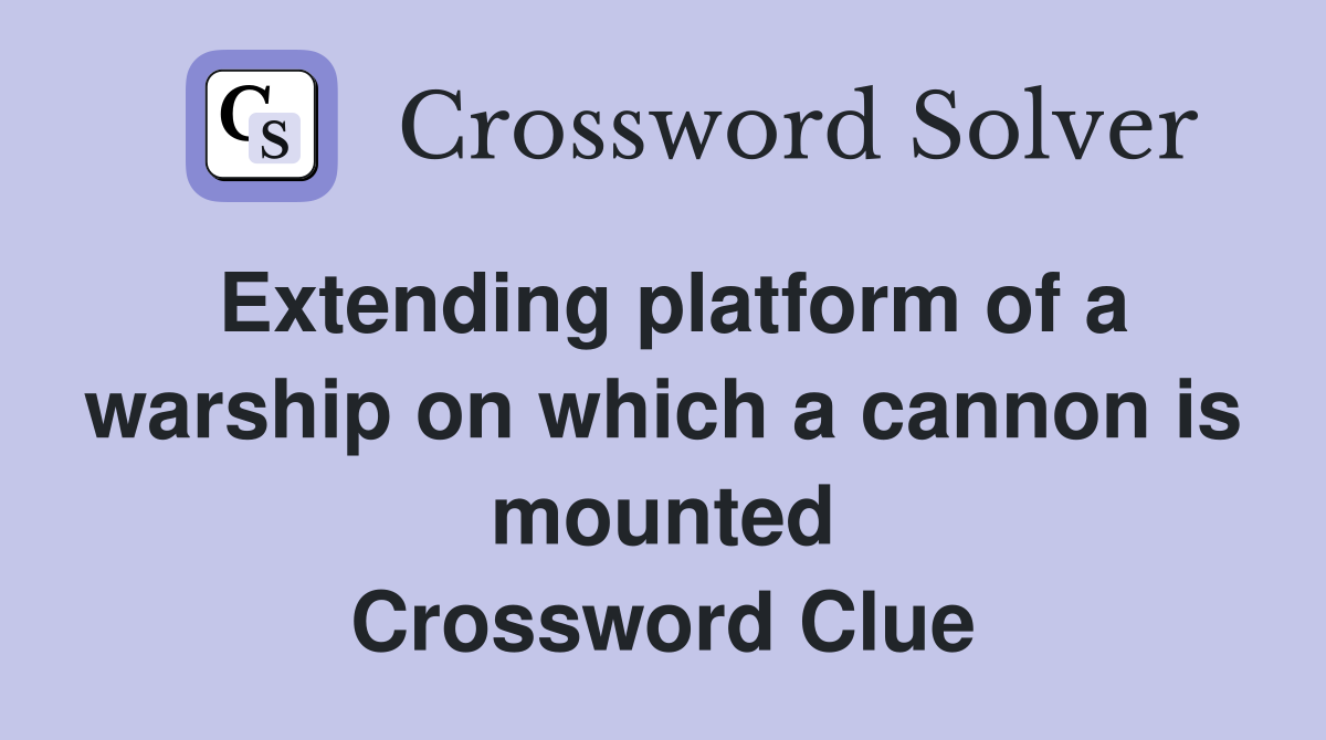 Extending platform of a warship on which a cannon is mounted Crossword Clue